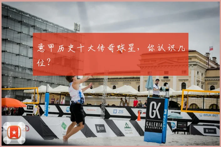 意甲历史十大传奇球星，你认识几位？