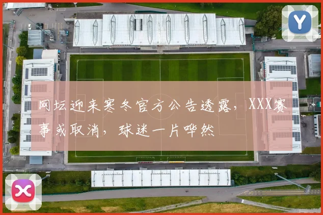 网坛迎来寒冬官方公告透露，XXX赛事或取消，球迷一片哗然