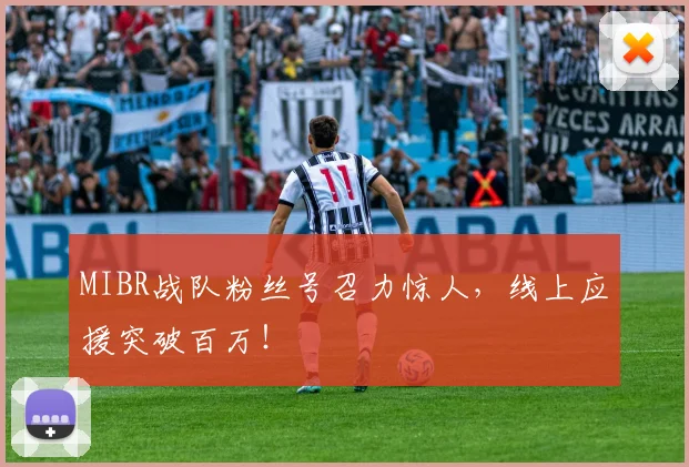 MIBR战队粉丝号召力惊人，线上应援突破百万！