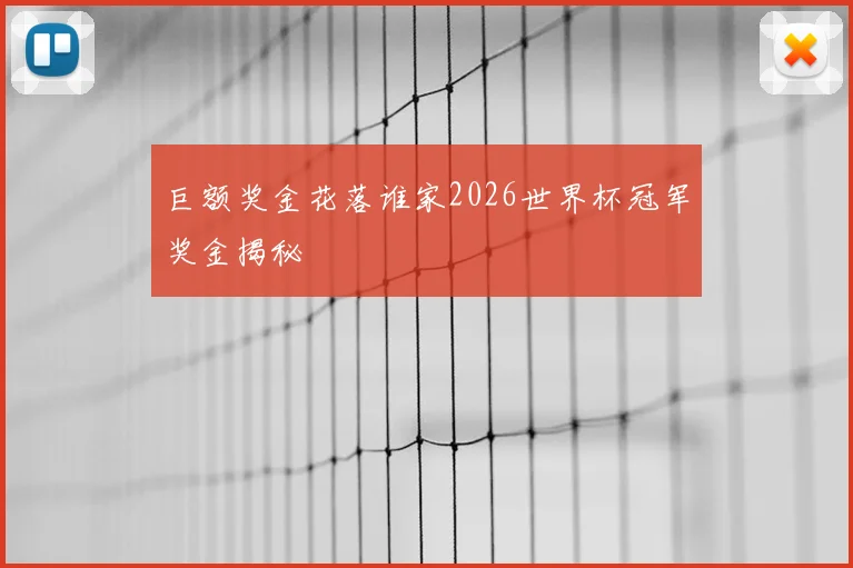 巨额奖金花落谁家2026世界杯冠军奖金揭秘