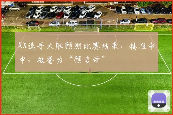 XX选手大胆预测比赛结果,精准命中,被誉为“预言帝”