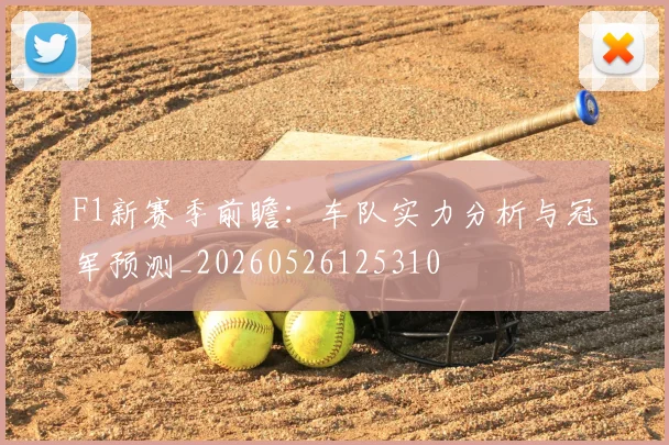 F1新赛季前瞻：车队实力分析与冠军预测_20260526125310