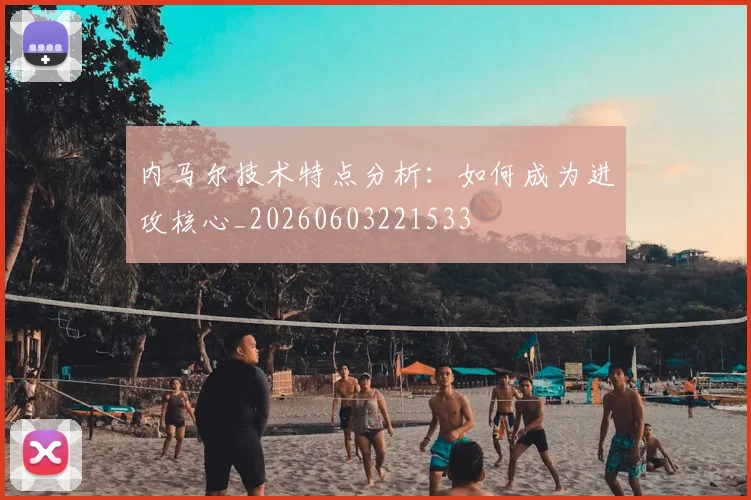 内马尔技术特点分析：如何成为进攻核心_20260603221533