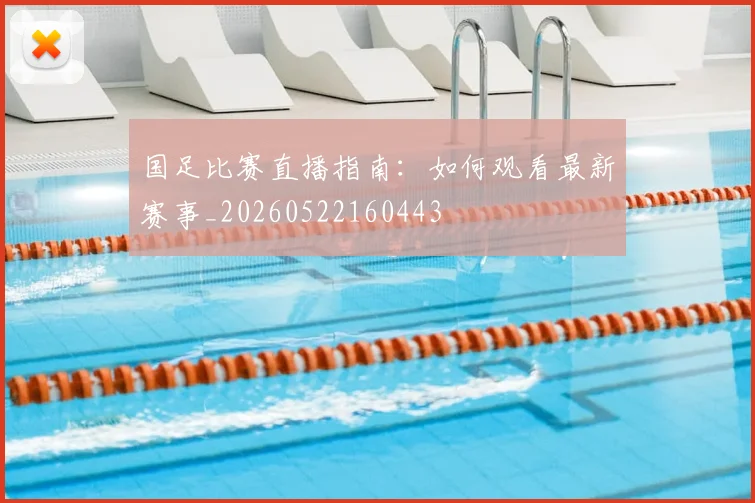 国足比赛直播指南:如何观看最新赛事_20260522160443
