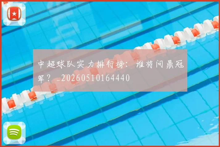 中超球队实力排行榜：谁将问鼎冠军？_20260510164440