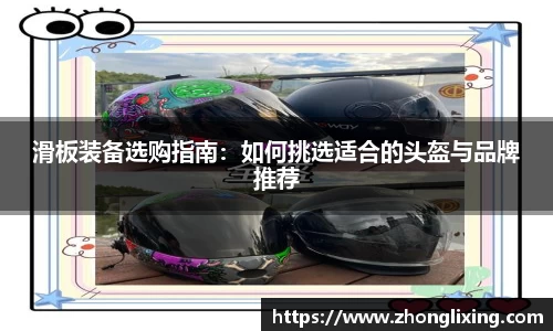 滑板装备选购指南：如何挑选适合的头盔与品牌推荐