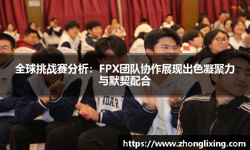 全球挑战赛分析：FPX团队协作展现出色凝聚力与默契配合
