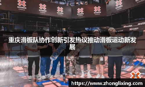重庆滑板队协作创新引发热议推动滑板运动新发展