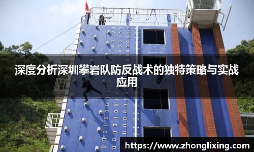 深度分析深圳攀岩队防反战术的独特策略与实战应用