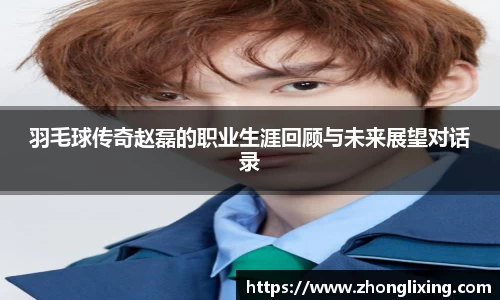 羽毛球传奇赵磊的职业生涯回顾与未来展望对话录